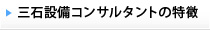 三石設備コンサルタントの特徴