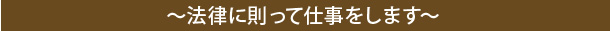 ～法律に則って仕事をします～